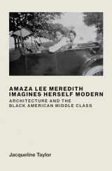 9780262048347-0262048345-Amaza Lee Meredith Imagines Herself Modern: Architecture and the Black American Middle Class