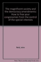 9780939428007-0939428008-The magnificent society and the democracy amendments: How to free your congressmen from the control of the special interests