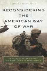 9781626160675-1626160678-Reconsidering the American Way of War: US Military Practice from the Revolution to Afghanistan