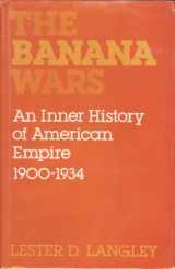 9780813114965-0813114969-The banana wars: An inner history of American empire, 1900-1934