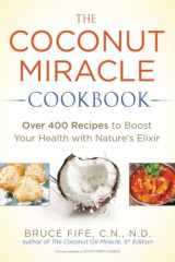 9781583335673-1583335676-The Coconut Miracle Cookbook: Over 400 Recipes to Boost Your Health with Nature's Elixir