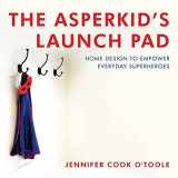 9781849059312-1849059314-The Asperkid's Launch Pad: Home Design to Empower Everyday Superheroes