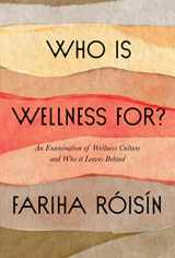 9780063077089-0063077086-Who Is Wellness For?: An Examination of Wellness Culture and Who It Leaves Behind