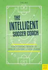 9781782552253-1782552251-The Intelligent Soccer Coach: Player-Centered Sessions to Develop Confident, Creative Players