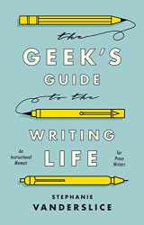 9781350023567-1350023566-The Geek’s Guide to the Writing Life: An Instructional Memoir for Prose Writers