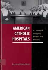 9780813549408-081354940X-American Catholic Hospitals: A Century of Changing Markets and Missions (Critical Issues in Health and Medicine)