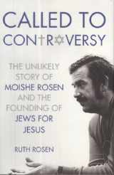 9781595554918-1595554912-Called to Controversy: The Unlikely Story of Moishe Rosen and the Founding of Jews for Jesus