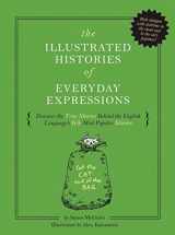 9781732512603-1732512604-The Illustrated Histories of Everyday Expressions (Discover the True Stories Behind the English Language's 64 Most Popular Idioms (Etymology Book, ... English Grammar and Idioms, Gift for Readers)