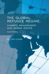 9781425146238-1425146236-The Global Refugee Regime: 2nd Ed.: Charity, Management and Human Rights