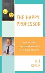 9781475849059-1475849052-The Happy Professor: How to Teach Undergraduates and Feel Good About It