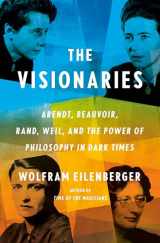 9780593297452-0593297458-The Visionaries: Arendt, Beauvoir, Rand, Weil, and the Power of Philosophy in Dark Times