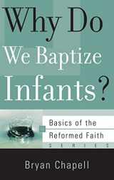 9781596380585-1596380586-Why Do We Baptize Infants? (Basics of the Reformed Faith)