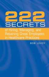9780763738686-0763738689-222 Secrets of Hiring, Managing, and Retaining Great Employees in Healthcare Practices