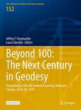 9783031098567-3031098560-Beyond 100: The Next Century in Geodesy: Proceedings of the IAG General Assembly, Montreal, Canada, July 8-18, 2019 (International Association of Geodesy Symposia, 152)