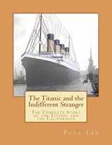 9781470061104-1470061104-The Titanic and the Indifferent Stranger: The Complete Story of the Titanic and the Californian
