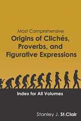 9781947514119-1947514113-Most Comprehensive Origins of Cliches, Proverbs and Figurative Expressions: Index for All Volumes