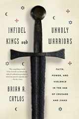 9780374535322-0374535329-Infidel Kings and Unholy Warriors: Faith, Power, and Violence in the Age of Crusade and Jihad