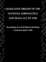 9781780393360-1780393369-Legislative Origins of the National Aeronautics and Space Act of 1958: Proceedings of an Oral History Workshop. Monograph in Aerospace History, No. 8