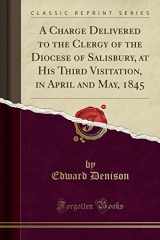 9780259392941-0259392944-A Charge Delivered to the Clergy of the Diocese of Salisbury, at His Third Visitation, in April and May, 1845 (Classic Reprint)