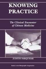 9780813330167-0813330165-Knowing Practice: The Clinical Encounter Of Chinese Medicine (Studies in the Ethnographic Imagination)