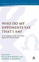 9780567031266-0567031268-Who Do My Opponents Say That I Am?: An Investigation of the Accusations Against the Historical Jesus (The Library of New Testament Studies)