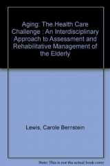 9780803656154-0803656157-Aging: The Health Care Challenge : An Interdisciplinary Approach to Assessment and Rehabilitative Management of the Elderly