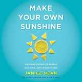 9781799950141-179995014X-Make Your Own Sunshine: Inspiring Stories of People Who Find Light in Dark Times