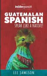 9780615897509-0615897509-Guatemalan Spanish: Speak like a Native!