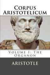 9781533318435-1533318433-Corpus Aristotelicum: Volume I: The Organon