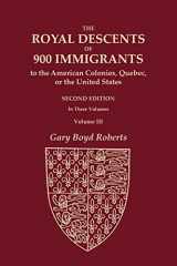 9780806321257-0806321253-The Royal Descents of 900 Immigrants to the American Colonies, Quebec, or the United States Who Were Themselves Notable or Left Descendants Notable in ... SECOND EDITION. In Three Volumes. Volume III