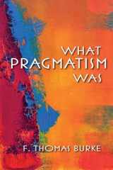 9780253009586-0253009588-What Pragmatism Was (American Philosophy)