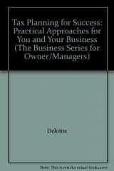 9781550131901-1550131907-Tax Planning for Success: Practical Approaches for You and Your Business (The Business Series for Owner/Managers)