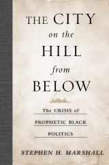 9781439906552-1439906556-The City on the Hill From Below: The Crisis of Prophetic Black Politics