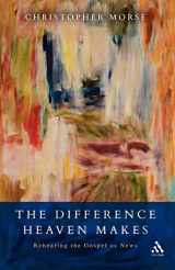 9780567027337-0567027333-The Difference Heaven Makes: Rehearing the Gospel As News