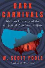 9781640096127-1640096124-Dark Carnivals: Modern Horror and the Origins of American Empire