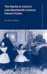 9780521562744-0521562740-The Family in Crisis in Late Nineteenth-Century French Fiction (Cambridge Studies in French, Series Number 57)