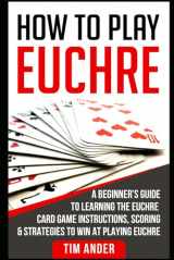 9781976880063-1976880068-How to Play Euchre: A Beginner’s Guide to Learning the Euchre Card Game Instructions, Scoring & Strategies to Win at Playing Euchre (Card Games for Beginners)