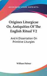 9780548187210-0548187215-Origines Liturgicae Or, Antiquities Of The English Ritual V2: And A Dissertation On Primitive Liturgies
