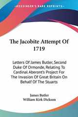 9780548285640-0548285640-The Jacobite Attempt Of 1719: Letters Of James Butler, Second Duke Of Ormonde, Relating To Cardinal Aberont's Project For The Invasion Of Great Britain On Behalf Of The Stuarts