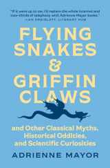 9780691211183-0691211183-Flying Snakes and Griffin Claws: And Other Classical Myths, Historical Oddities, and Scientific Curiosities