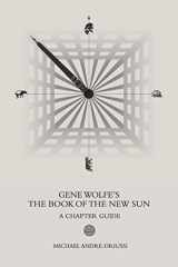 9781947614093-1947614096-Gene Wolfe's The Book of the New Sun: A Chapter Guide