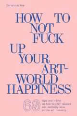9783903439702-3903439703-How to Not Fuck Up Your Art-World Happiness