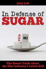 9781518666810-1518666817-In Defense of Sugar: The Sweet Truth about the Diet Industry's Latest Evil