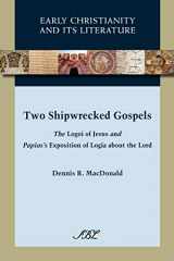9781589836907-1589836901-Two Shipwrecked Gospels: The Logoi of Jesus and Papias's Exposition of Logia about the Lord (Early Christianity and Its Literature)