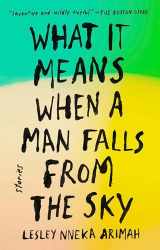 9780735211032-0735211035-What It Means When a Man Falls from the Sky: Stories