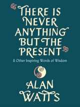 9780593316023-0593316029-There Is Never Anything but the Present: And Other Inspiring Words of Wisdom