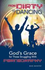9780810029309-0810029308-From Dirty To Dancing: God's Grace for Those Struggling With Pornography