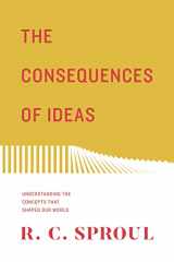 9781433563775-1433563770-The Consequences of Ideas: Understanding the Concepts that Shaped Our World (Redesign)