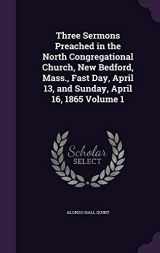 9781359262141-1359262148-Three Sermons Preached in the North Congregational Church, New Bedford, Mass., Fast Day, April 13, and Sunday, April 16, 1865 Volume 1