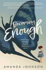 9781957408019-1957408014-Becoming Enough: A Heroine's Journey to the Already Perfect Self